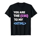 You are the CSS to my HTML - Funny Design for Programmers T-Shirt