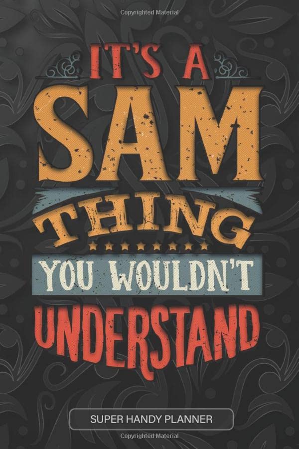 It's A Sam Thing You Wouldn't Understand: Sam Name Planner With Notebook Journal Calendar Personal Goals Password Manager & Much More, Perfect Gift