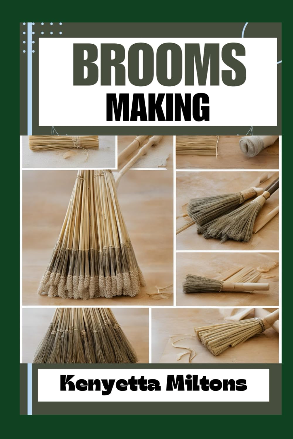 BROOMS MAKING: Master the Art of Crafting High-Quality, Handmade Brooms for Home, Hearth, and Rituals - Essential Techniques, Tips, and DIY Projects for Beginners to Advanced Enthusiasts