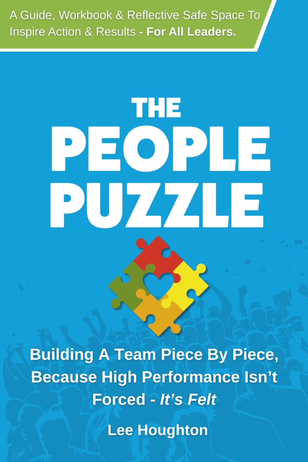 The People Puzzle: Building A Team Piece By Piece, Because High Performance Isn’t Forced - It’s Felt