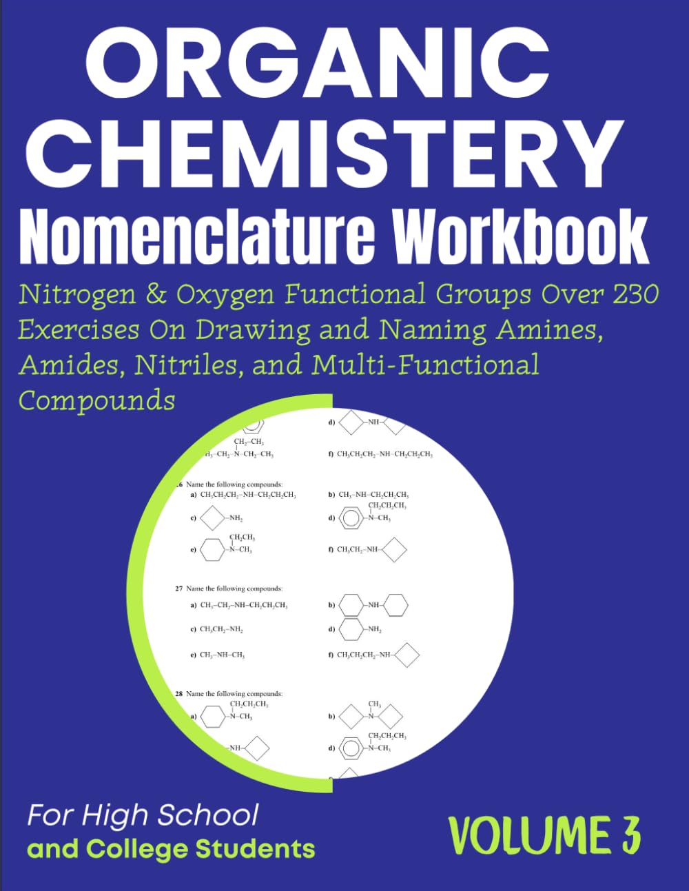 Organic Chemistry Nomenclature Workbook Volume 3 Nitrogen & Oxygen Functional Groups Over 230 Exercises On Drawing and Naming Amines, Amides, Nitriles, and Multi-Functional Compounds