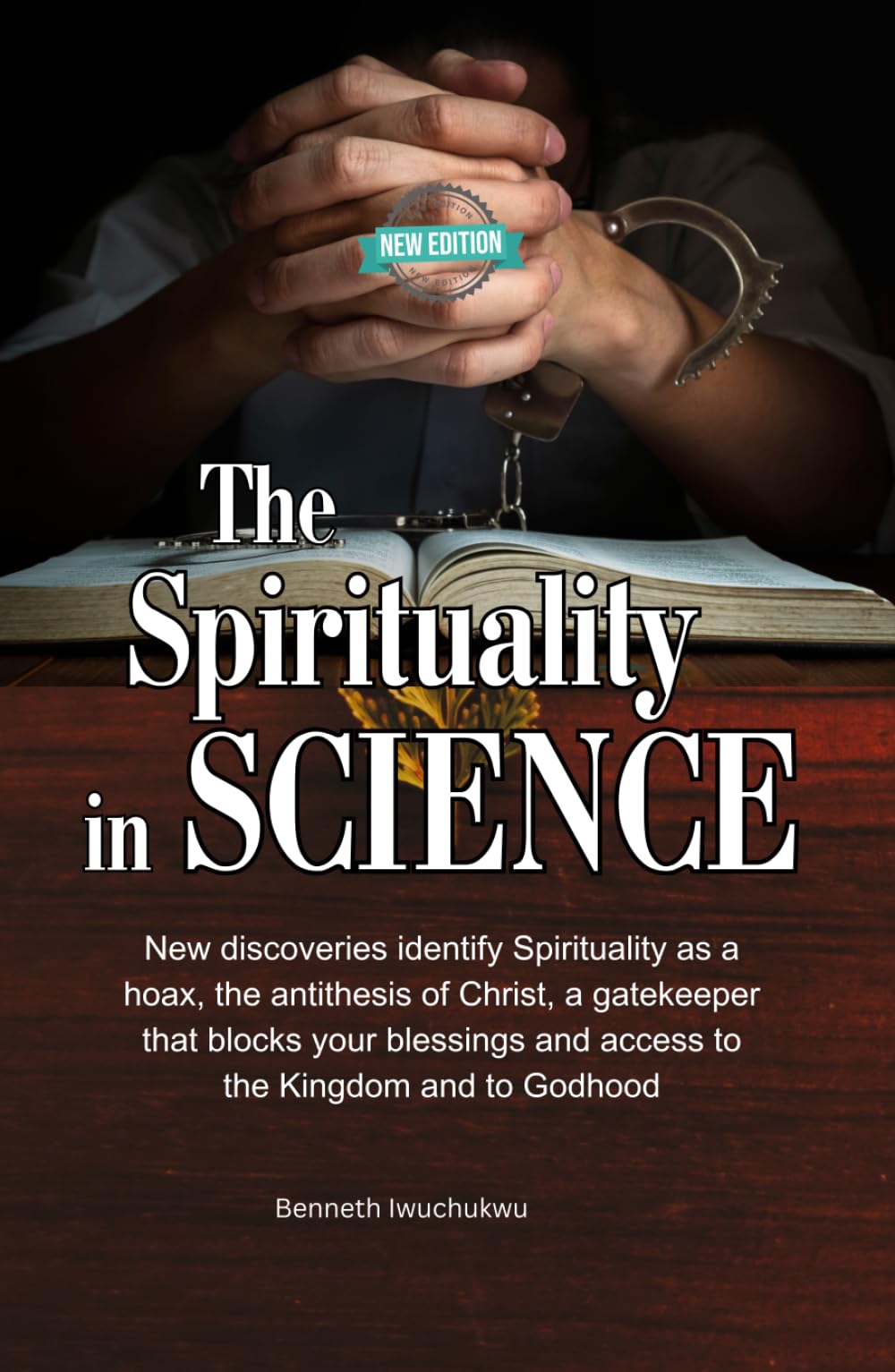 The Spirituality in SCIENCE (New Edition): New discoveries identify Spirituality as a hoax, the antithesis of Christ, a gatekeeper that blocks your blessings and access to the Kingdom and to Godhood