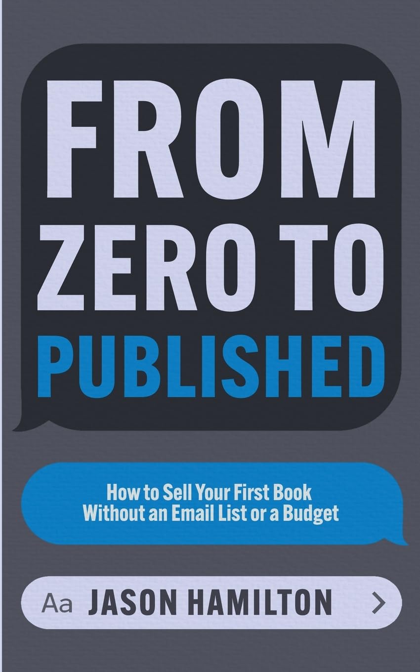 From Zero to Published: How to Sell Your First Book Without an Email List or a Budget (Story Hacker Secrets)