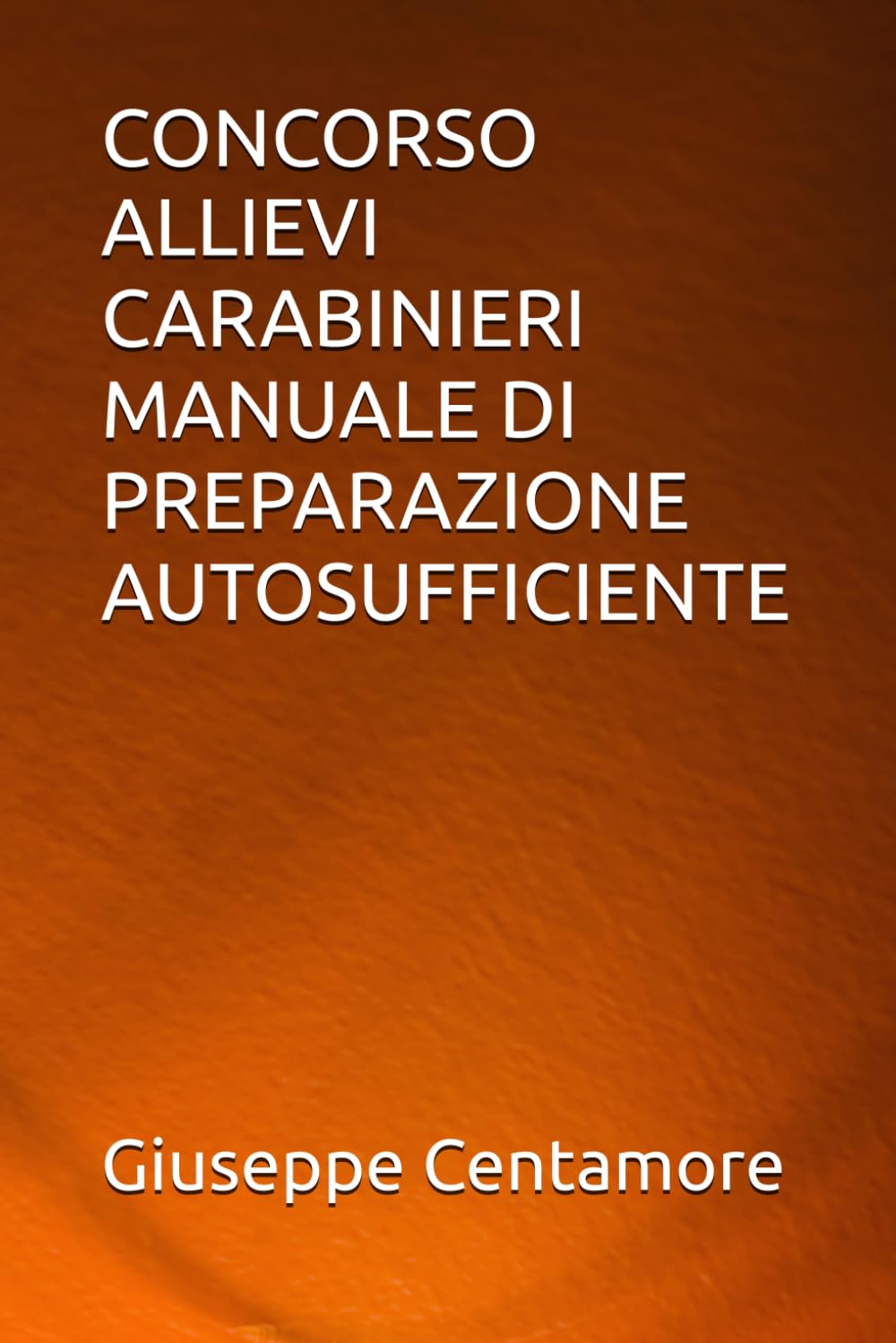 CONCORSO ALLIEVI CARABINIERI MANUALE DI PREPARAZIONE AUTOSUFFICIENTE (Manuali Centamore per la preparazione ai concorsi pubblici)