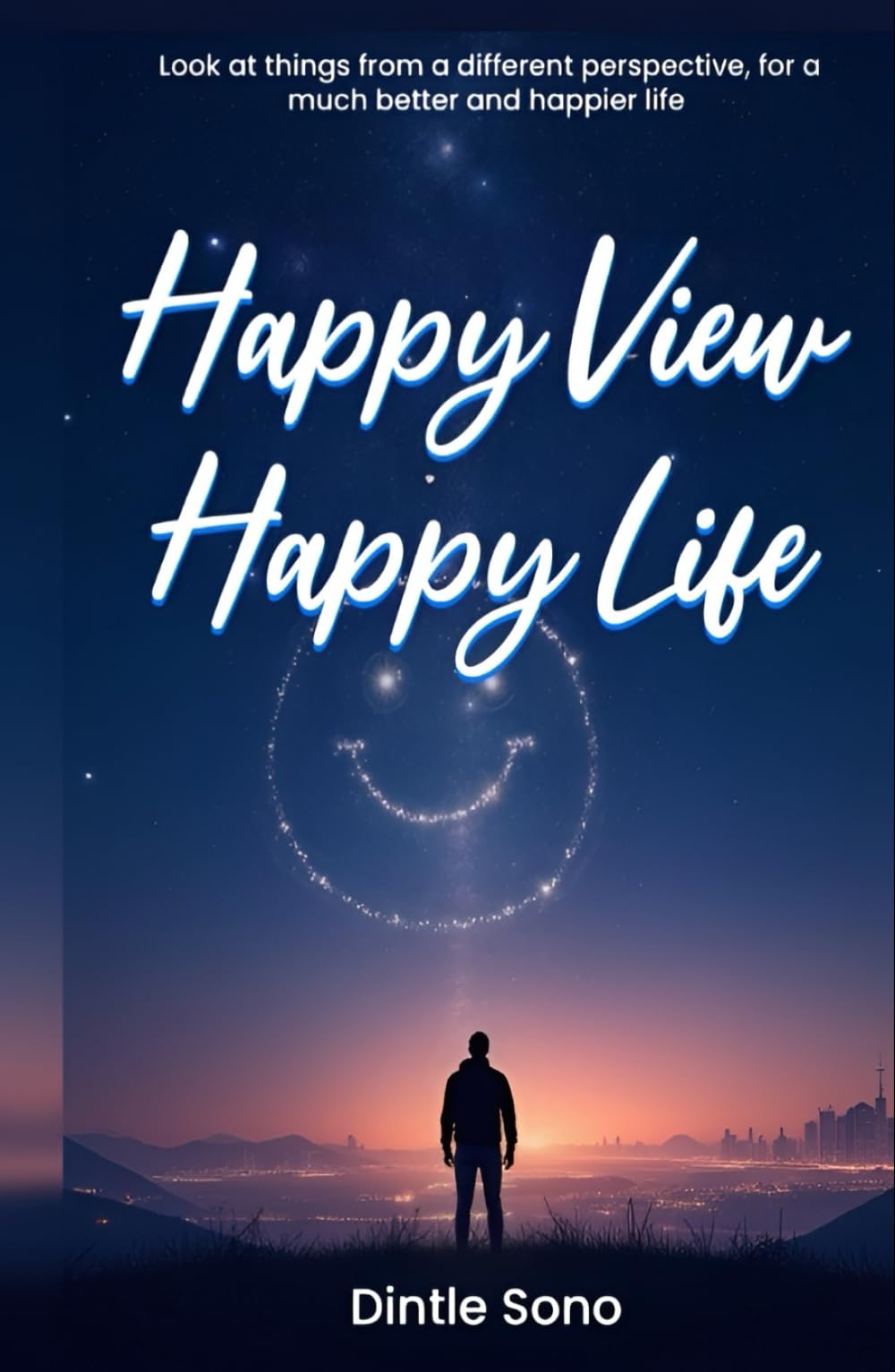 Happy View, Happy Life: Look at things from a different perspective, for a much better and happier life