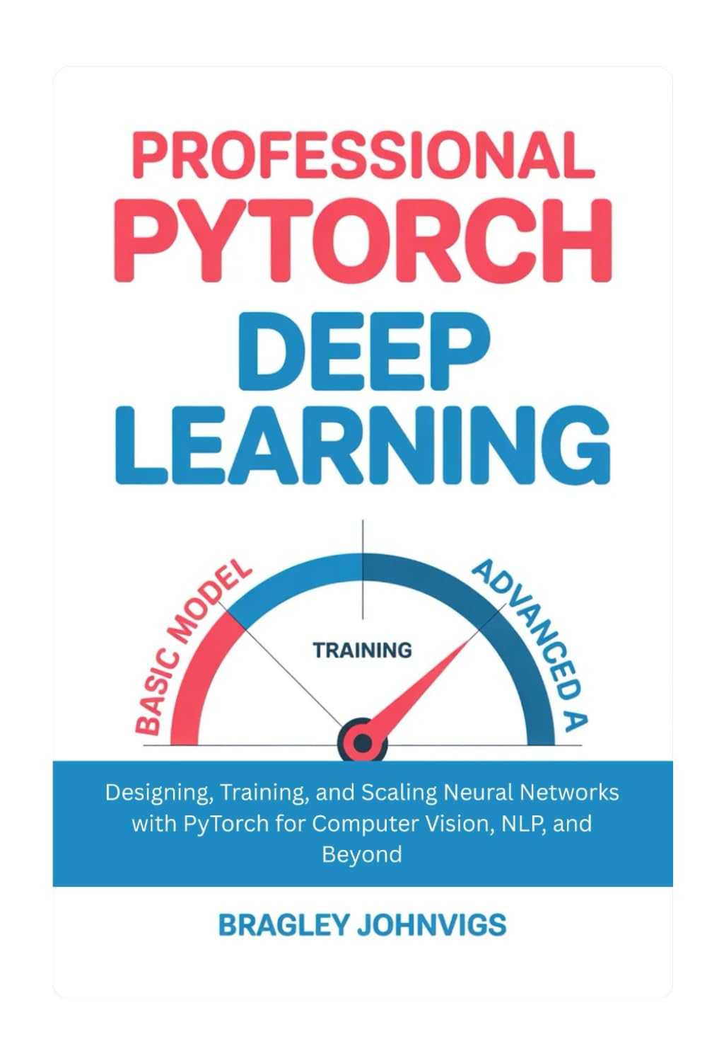 Professional PyTorch Deep Learning: Designing, Training, and Scaling Neural Networks with PyTorch for Computer Vision, NLP, and Beyond