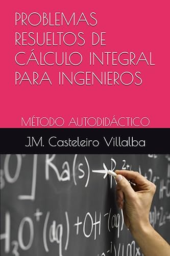 PROBLEMAS RESUELTOS DE CÁLCULO INTEGRAL PARA INGENIEROS: MÉTODO AUTODIDÁCTICO