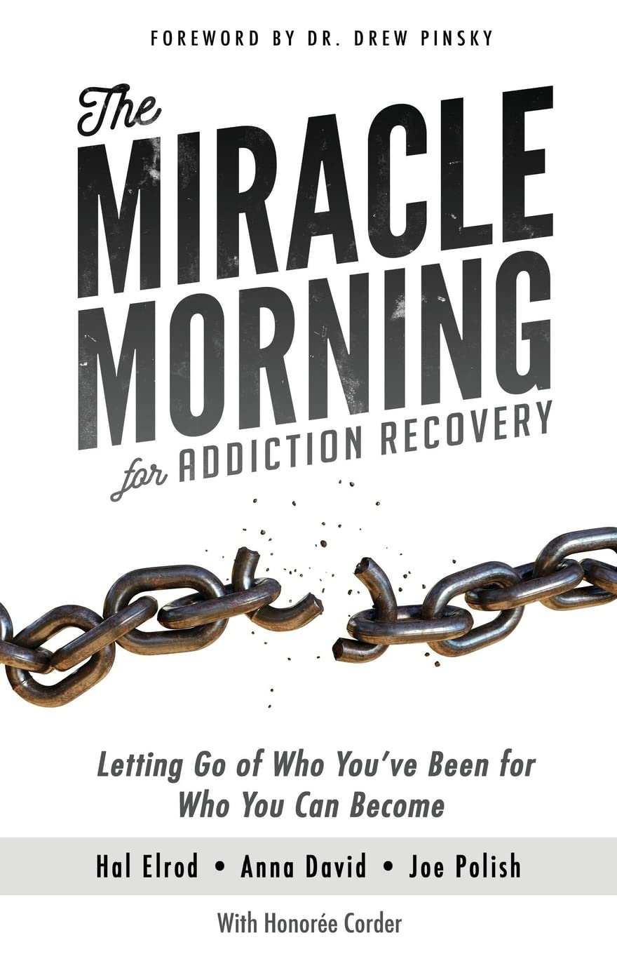 Hal Elrod International, Inc. The Miracle Morning for Addiction Recovery: Letting Go of Who You've Been for Who You Can Become