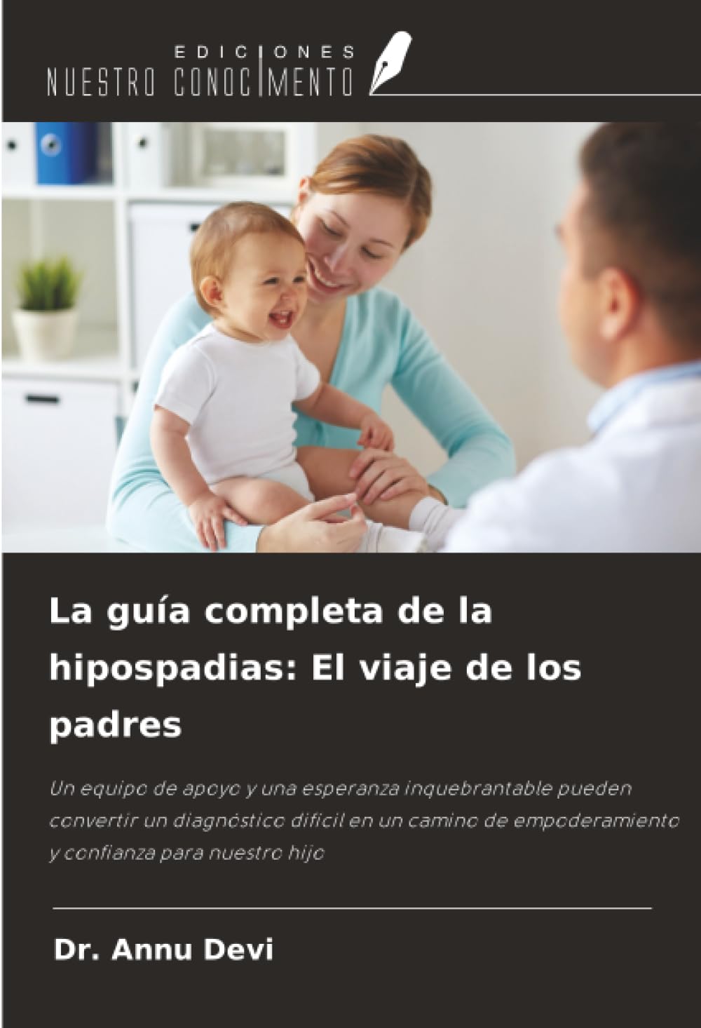 La guía completa de la hipospadias: El viaje de los padres: Un equipo de apoyo y una esperanza inquebrantable pueden convertir un diagnóstico difícil ... empoderamiento y confianza para nuestro hijo