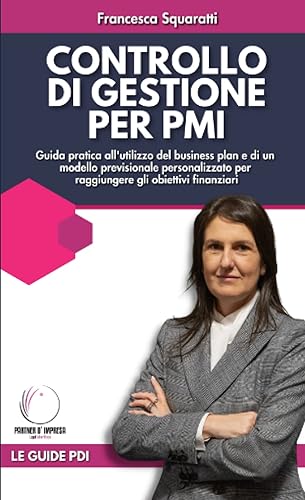 Controllo di gestione per PMI: Guida pratica all'utilizzo del business plan e di un modello previsionale personalizzato per raggiungere gli obiettivi finanziari