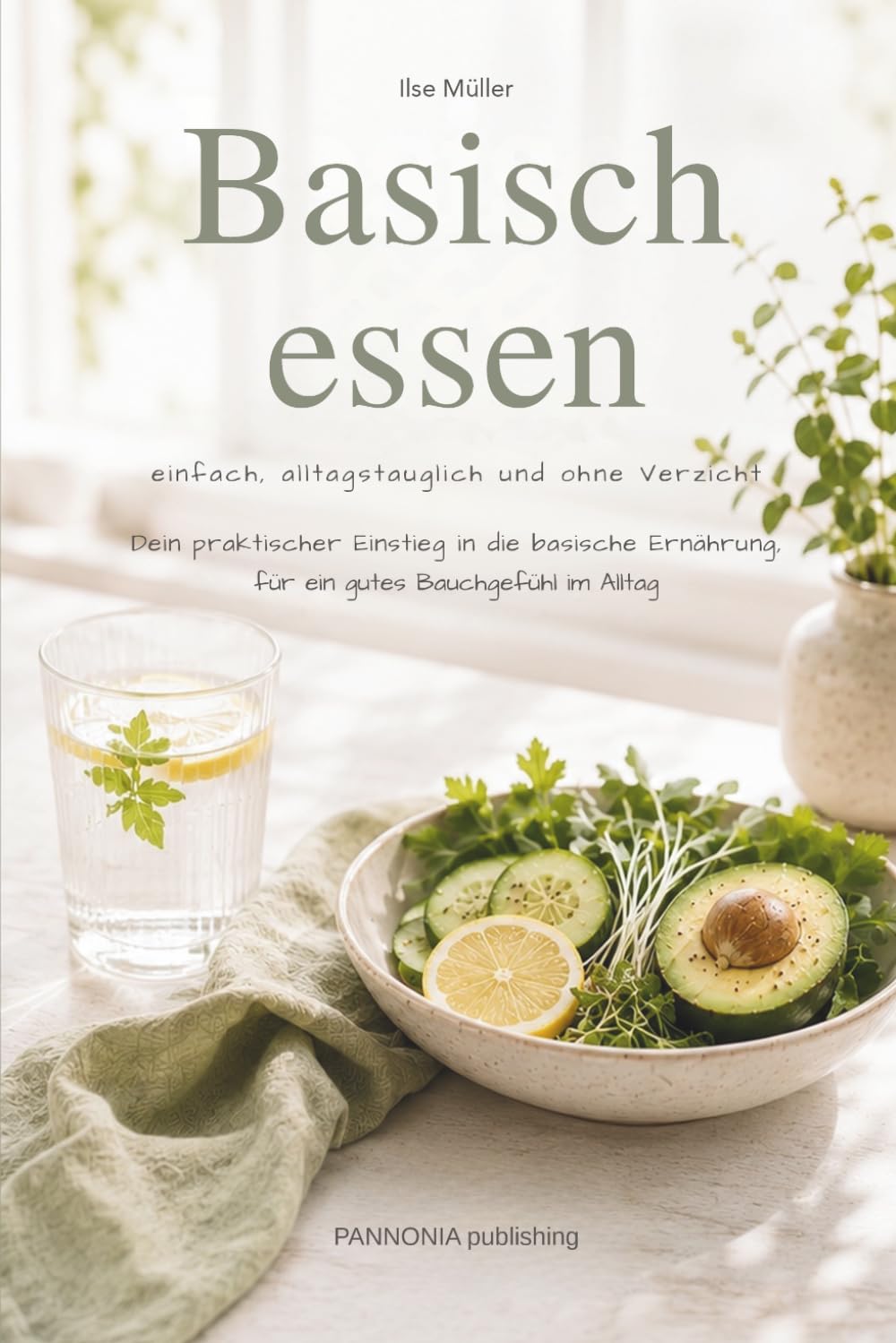 BASISCH essen - einfach, alltagstauglich und ohne Verzicht: Dein praktischer Einstieg in die basische Ernährung, für ein gutes Bauchgefühl im Alltag