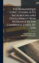 The Romanesque Lyric, Studies in Its Background and Development From Petronius to The Cambridge Songs, 50-1050