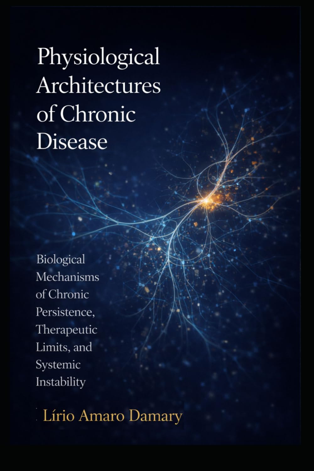 Physiological Architectures of Chronic Disease: Biological Mechanisms of Chronic Persistence, Therapeutic Limits, and Systemic Instability