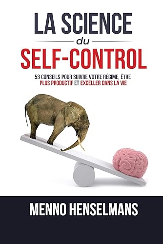 LA SCIENCE DU SELF-CONTROL: 53 Conseils pour réussir votre régime, être plus productif et exceller dans la vie (French Edition)