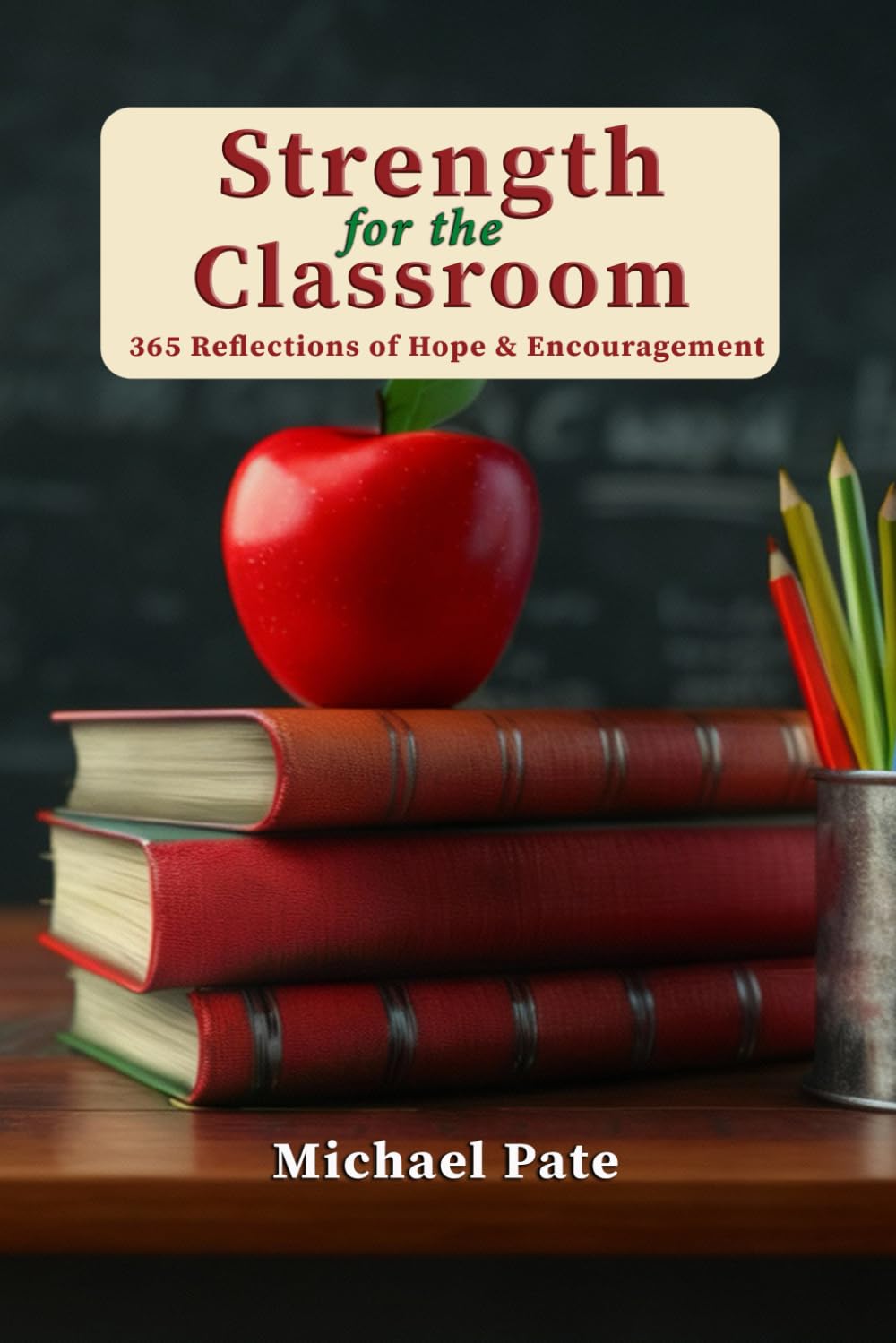 Strength for the Classroom: 365 Reflections of Hope and Encouragement