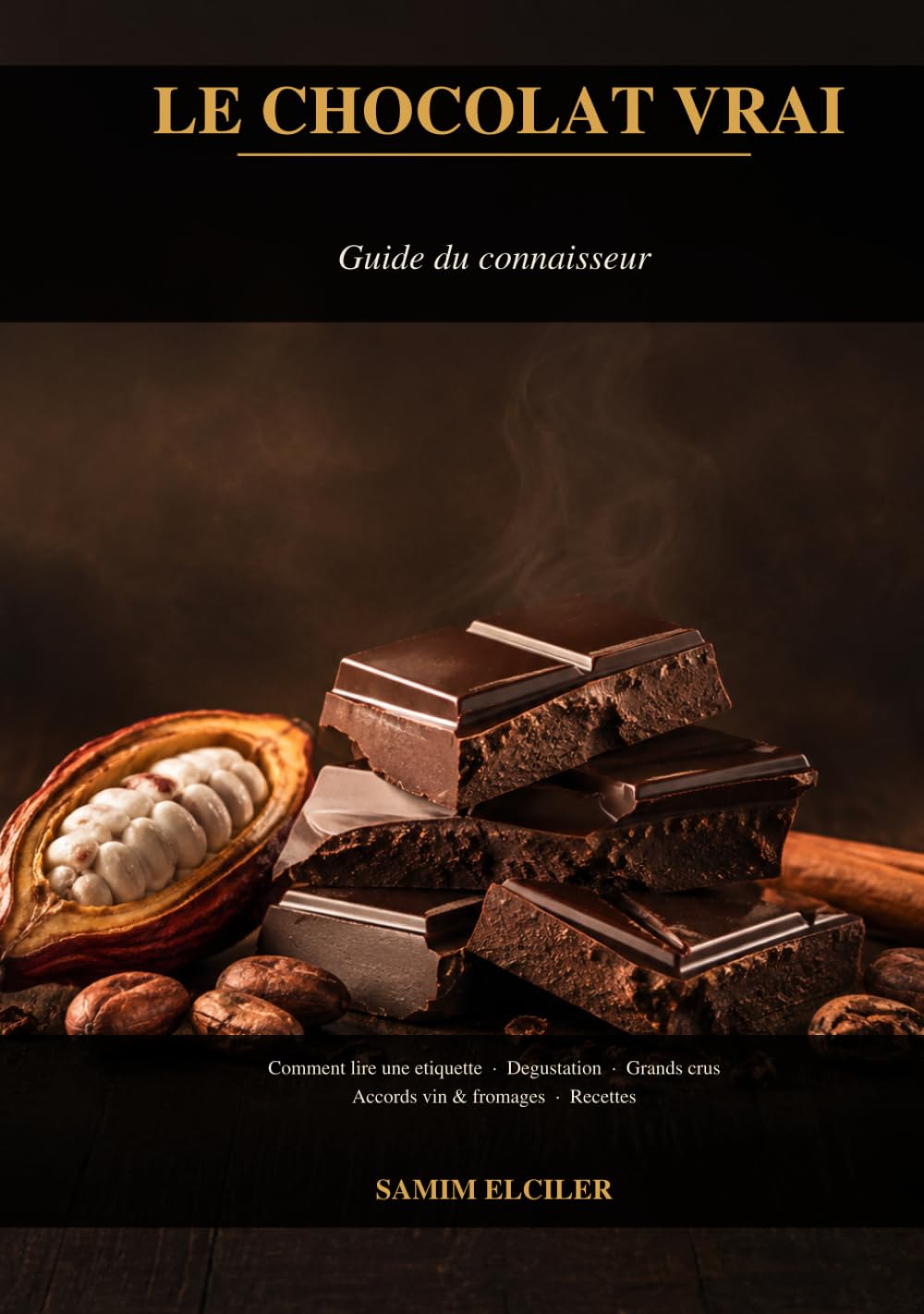 Le Chocolat Vrai: Guide du Connaisseur | Histoire, Fabrication, Dégustation, Grands Crus, Accords et Recettes
