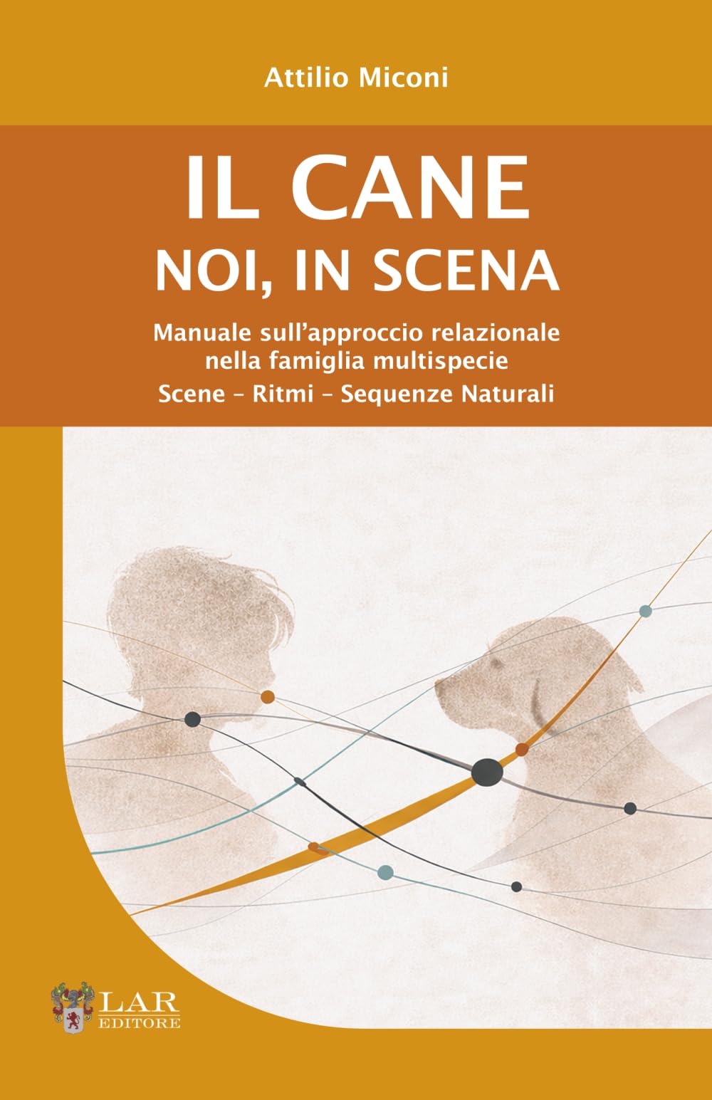 Il cane. Noi, in scena: Manuale sull’approccio relazionale nella famiglia multispecie. Scene – Ritmi – Sequenze Naturali
