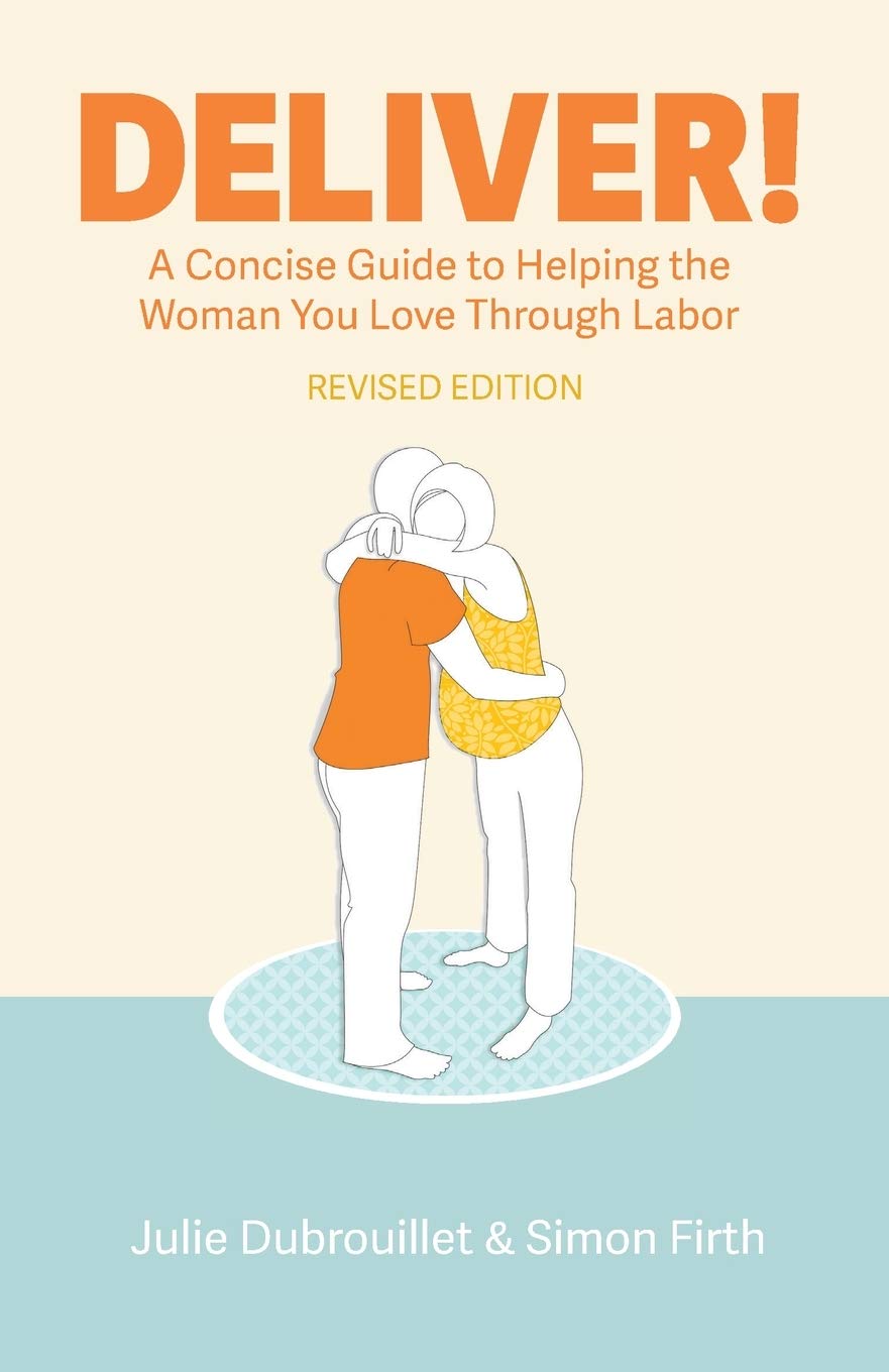 Deliver! A Concise Guide To Helping The Woman You Love Through Labor 
