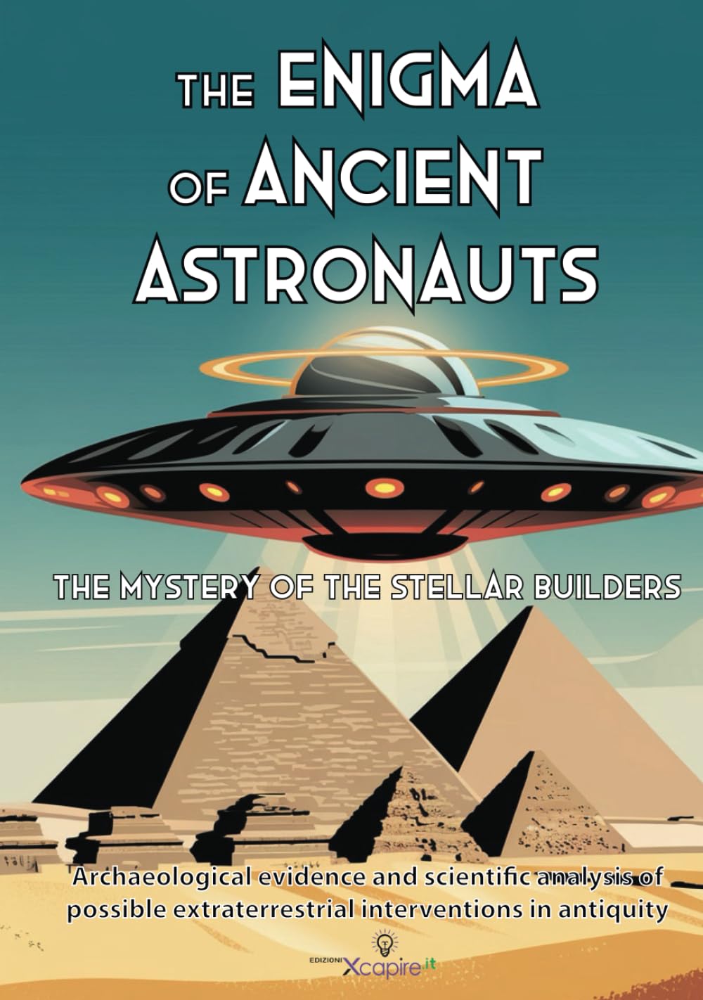 The Enigma of Ancient Astronauts: The Mystery of the Stellar Builders: Archaeological evidence and scientific analysis of possible extraterrestrial interventions in antiquity. (Myths and Legends)