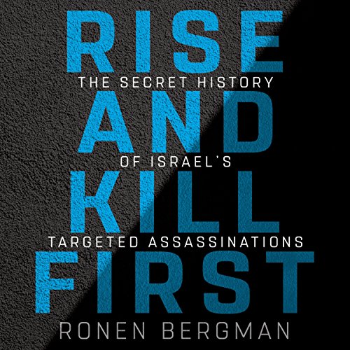 Rise and Kill First The Secret History of Israel's Targeted Rise and Kill First The Secret History of Israel's Targeted