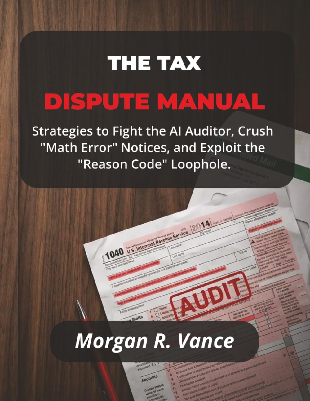 THE TAX DISPUTE MANUAL: Strategies to Fight the AI Auditor, Crush "Math Error" Notices, and Exploit the "Reason Code" Loophole (The Dispute Manual Series)