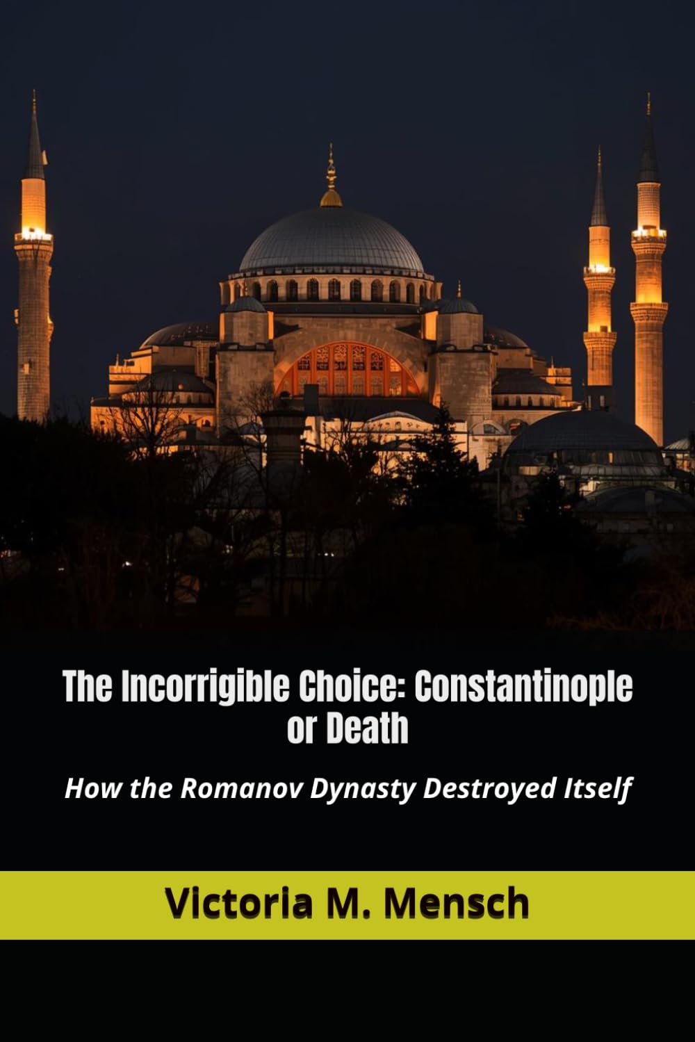 The Incorrigible Choice: Constantinople or Death: How the Romanov Dynasty Destroyed Itself (Incorrigible Histories)