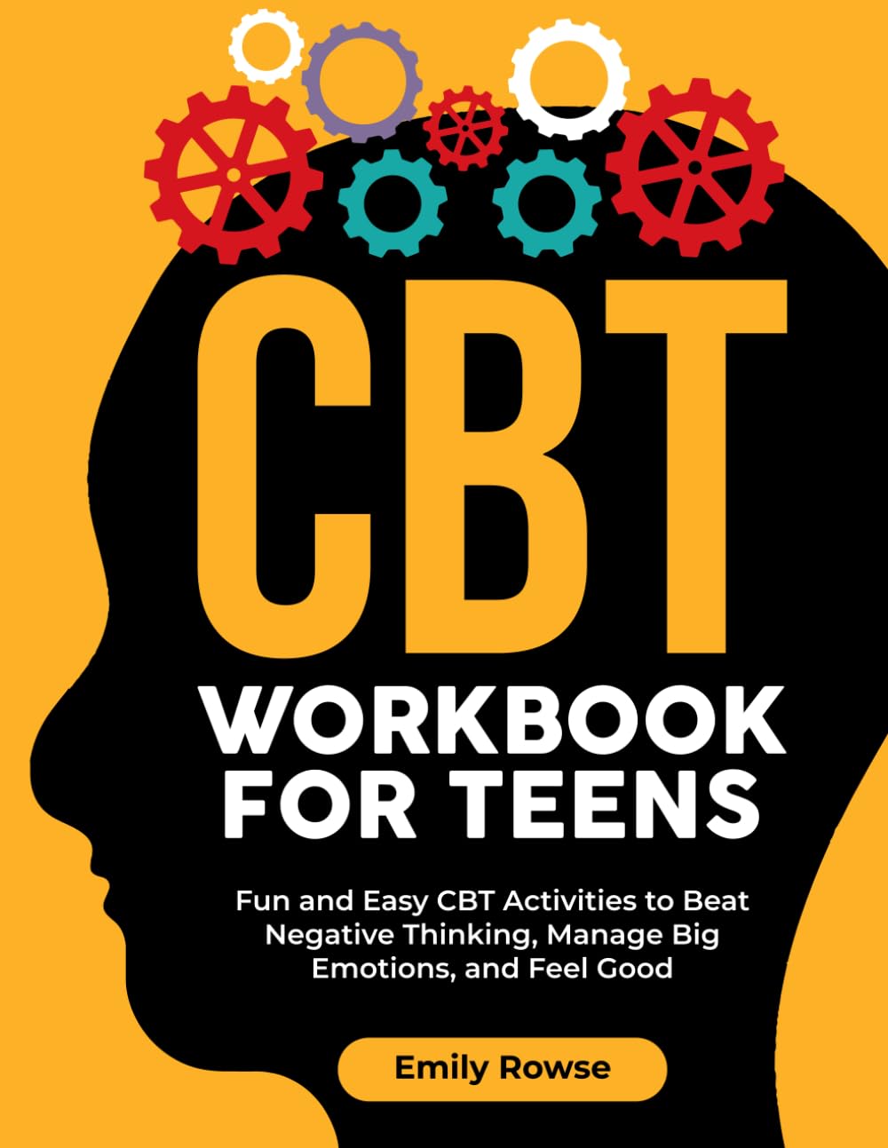 CBT Workbook for Teens: Fun and Easy CBT Activities to Beat Negative Thinking, Manage Big Emotions, and Feel Good