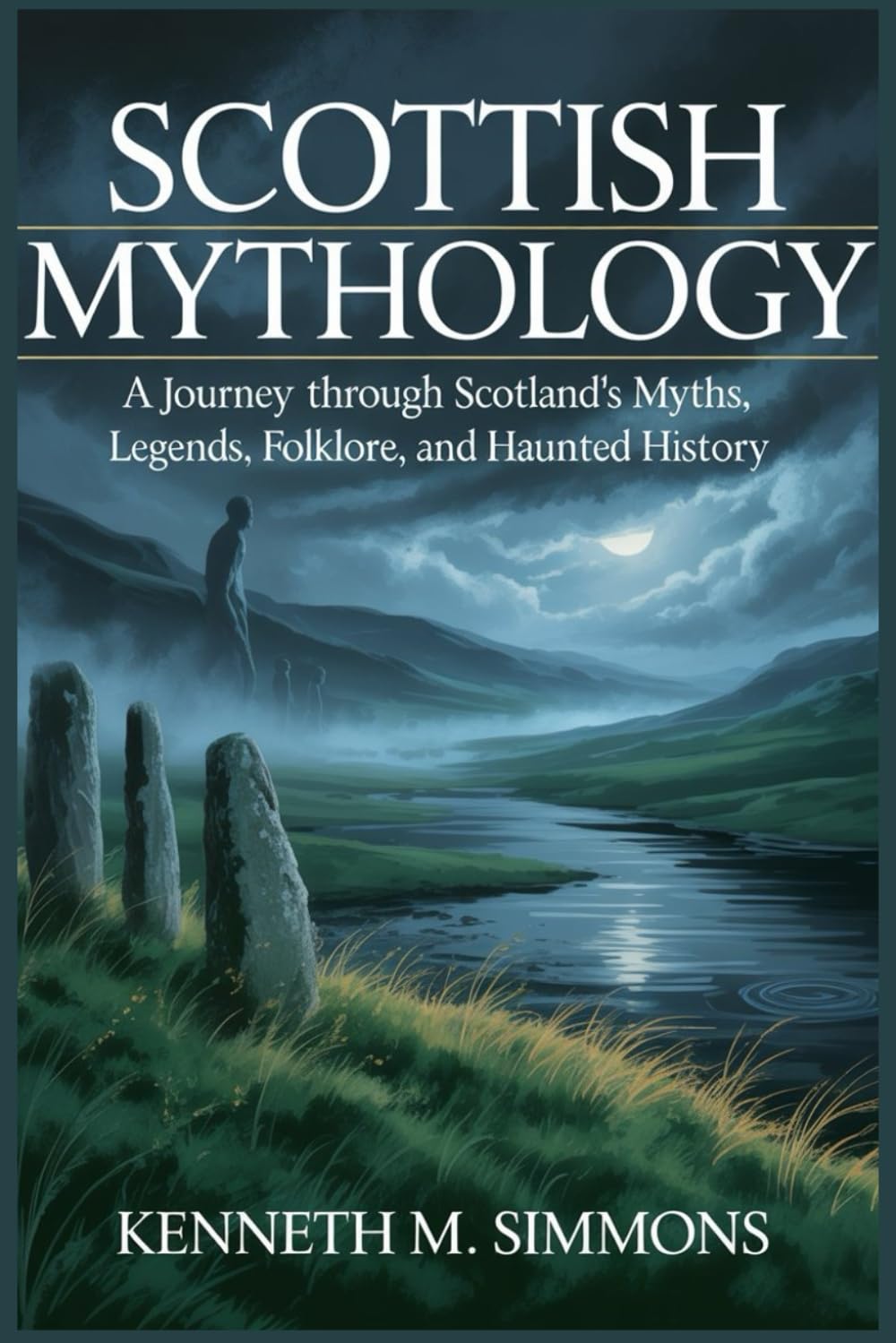 Scottish Mythology: A Journey Through Scotland’s Myths, Legends, Folklore, and Haunted History
