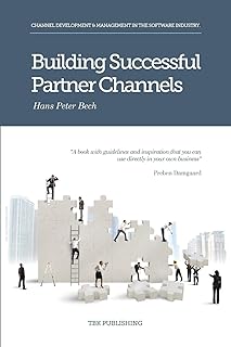 Building Successful Partner Channels: in the software industry: Channel Development & Management in the Software Industry