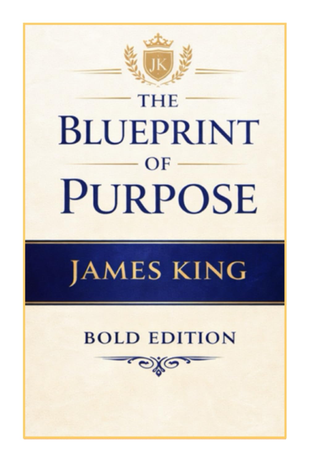 THE BLUEPRINT OF PURPOSE: How to Discover Your Why and Live with Intent (THE BLUEPRINT TO MY SUCCESS "BOLD EDITION")