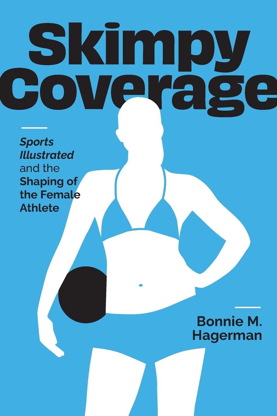 Skimpy Coverage: Sports Illustrated and the Shaping of the Female Athlete (Cultural Frames, Framing Culture)