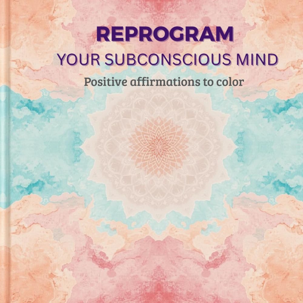 REPROGRAM YOUR SUBCONSCIOUS MIND: Positive Affirmations to Color