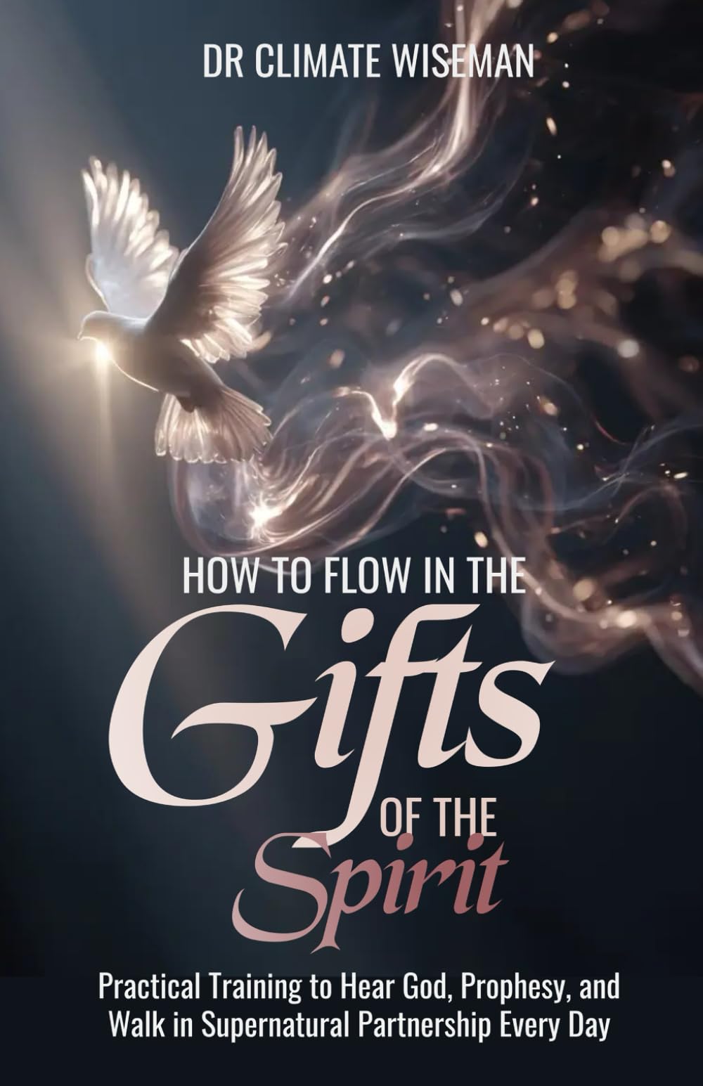 How to Flow in the Gifts of the Holy Spirit: Practical Training to Hear God, Prophesy, and Walk in Supernatural Partnership Every Day