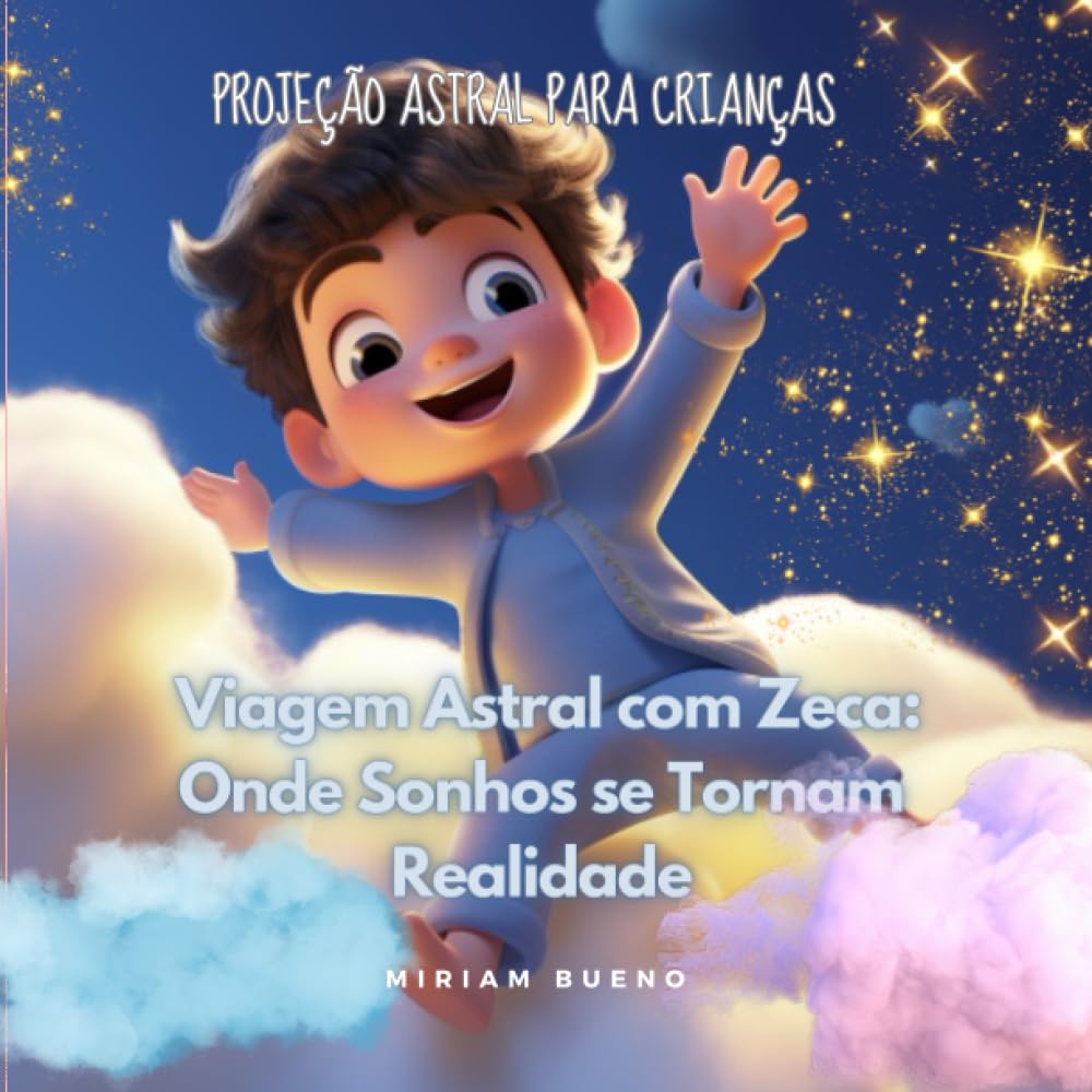 Viagem Astral com Zeca: Onde Sonhos se Tornam Realidade: Projeção Astral para Crianças (Portuguese Edition)