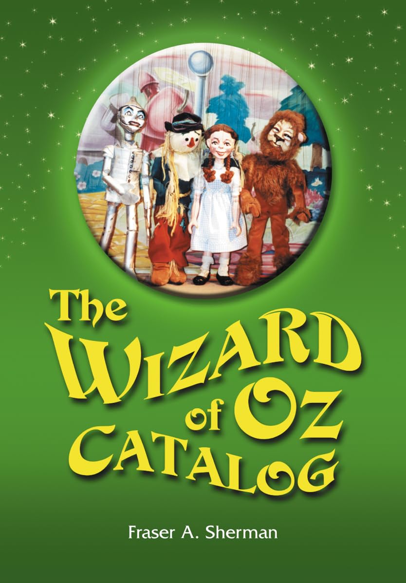 The Wizard of Oz Catalog: L. Frank Baum's Novel, Its Sequels and Their Adaptations for Stage, Television, Movies, Radio, Music Videos, Comic Books,
