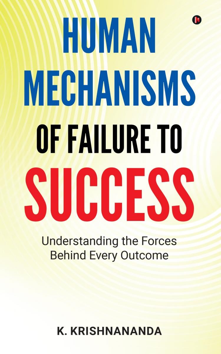 HUMAN MECHANISMS OF FAILURE TO SUCCESS: Understanding The Forces Behind Every Outcome