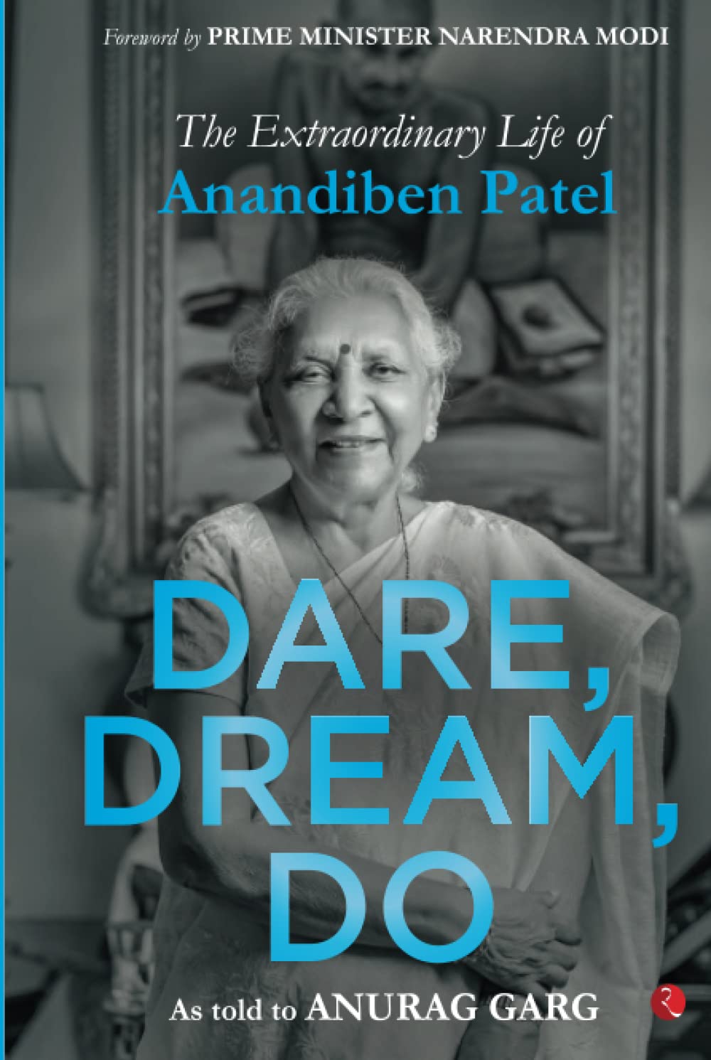 Dare, Dream, Do: The Extraordinary Life of Anandiben Patel (Foreword by Prime Minister Narendra Modi)