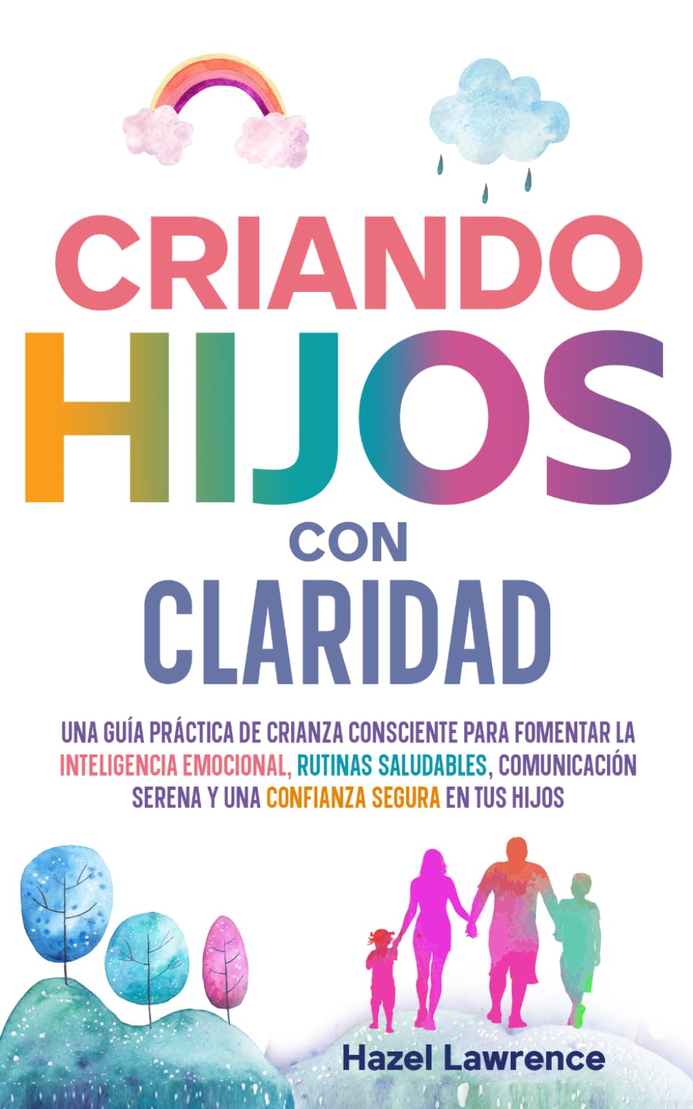 Criando hijos con claridad: Una guía práctica de crianza consciente para fomentar la inteligencia emocional, rutinas saludables, comunicación serena y una confianza segura en tus hijos
