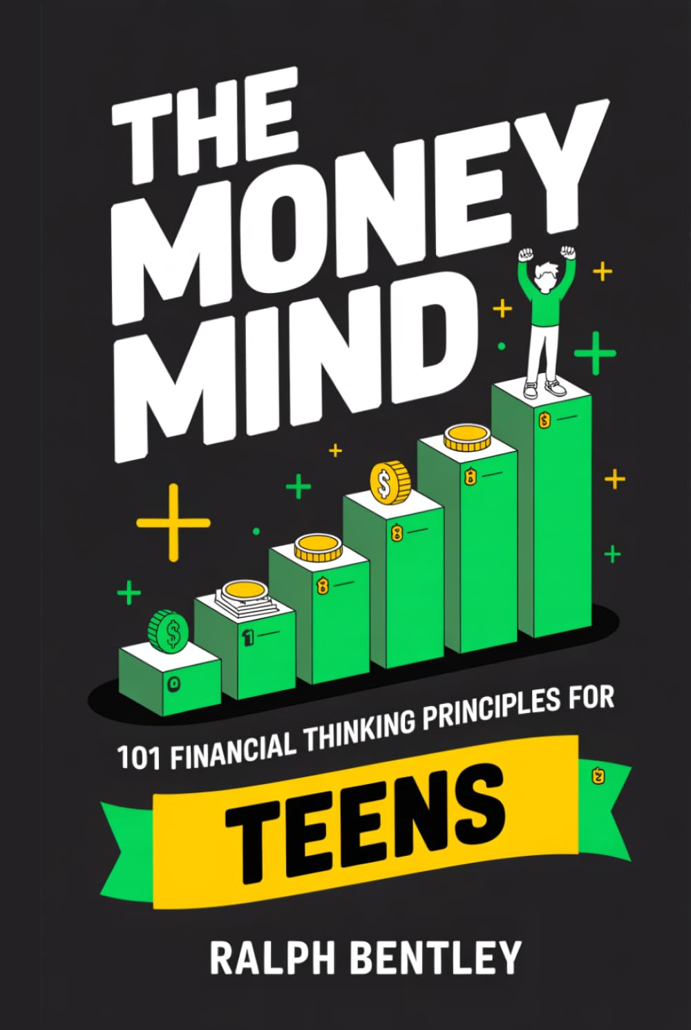 The Money Mind - 101 Financial Thinking Principles for Teens: How to Build a Wealth Mindset, Avoid Broke Traps, and Get Ahead Financially While Your ... Spending Their Future (The Teen Edge Series)