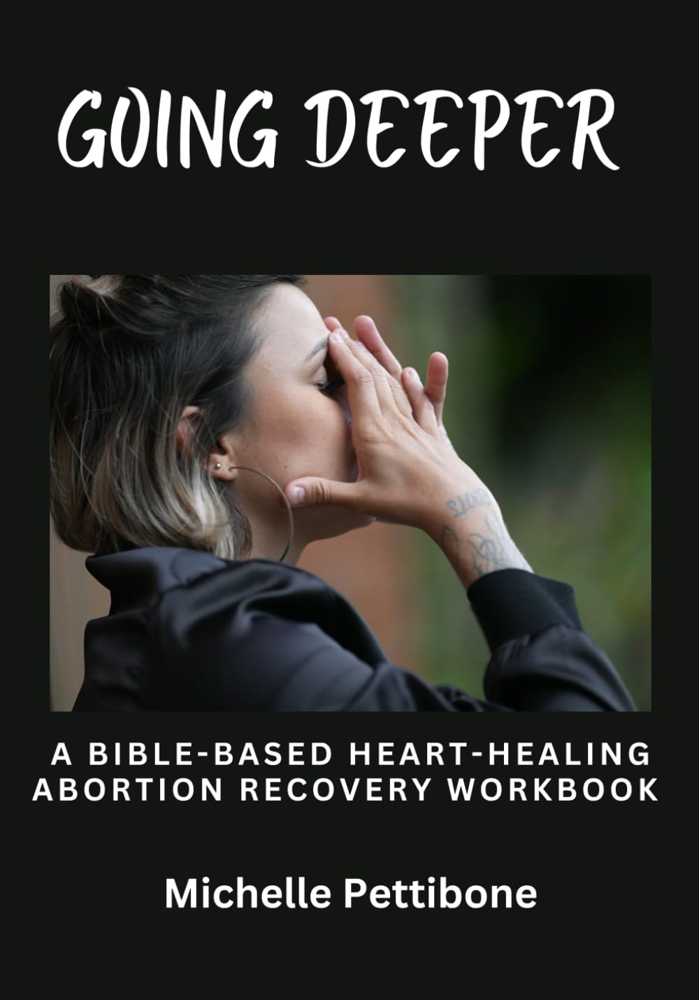 Going Deeper: A Bible-Based Heart-Healing Abortion Recovery Workbook