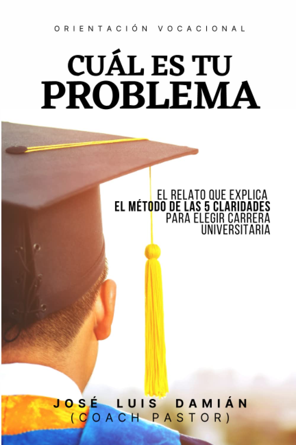 Cuál es tu problema: Un método para elegir carrera universitaria y encontrar sentido a tu profesión, tu trabajo y tu vida.