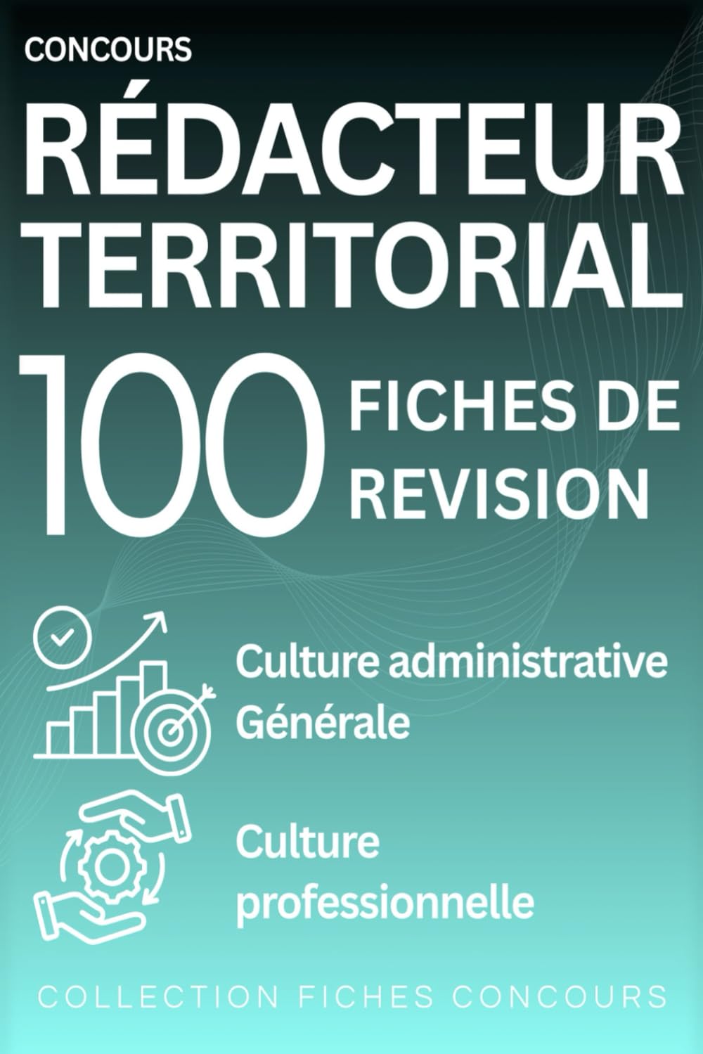 Concours Rédacteur Territorial. 100 fiches de révision: Culture administrative, Culture générale Culture professionnelle
