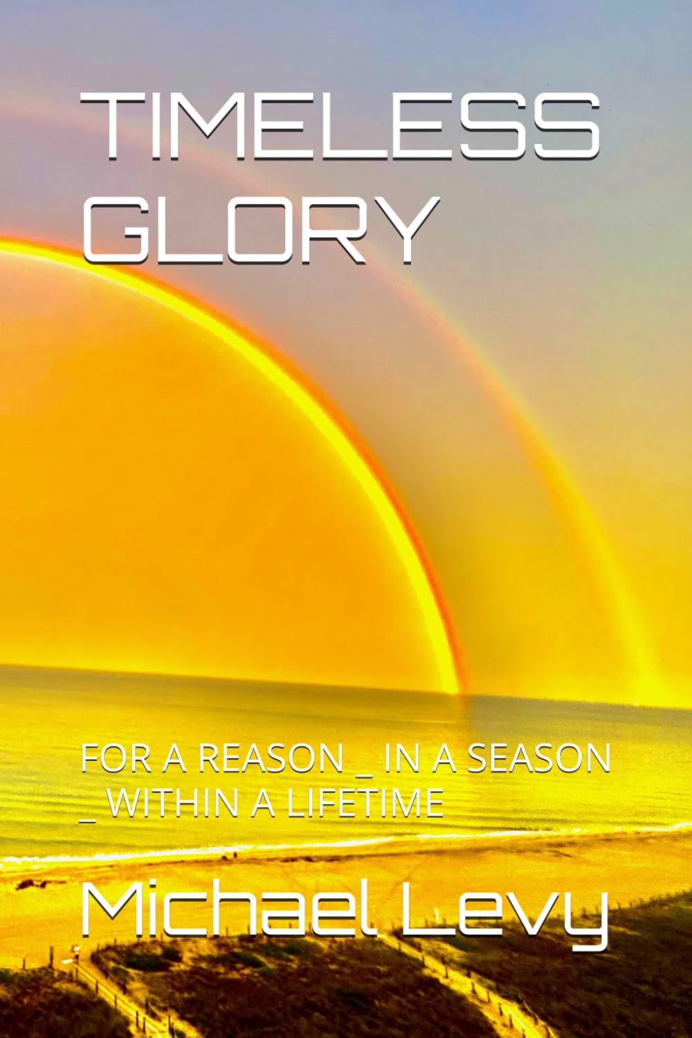 TIMELESS GLORY: FOR A REASON _ IN A SEASON _ WITHIN A LIFETIME