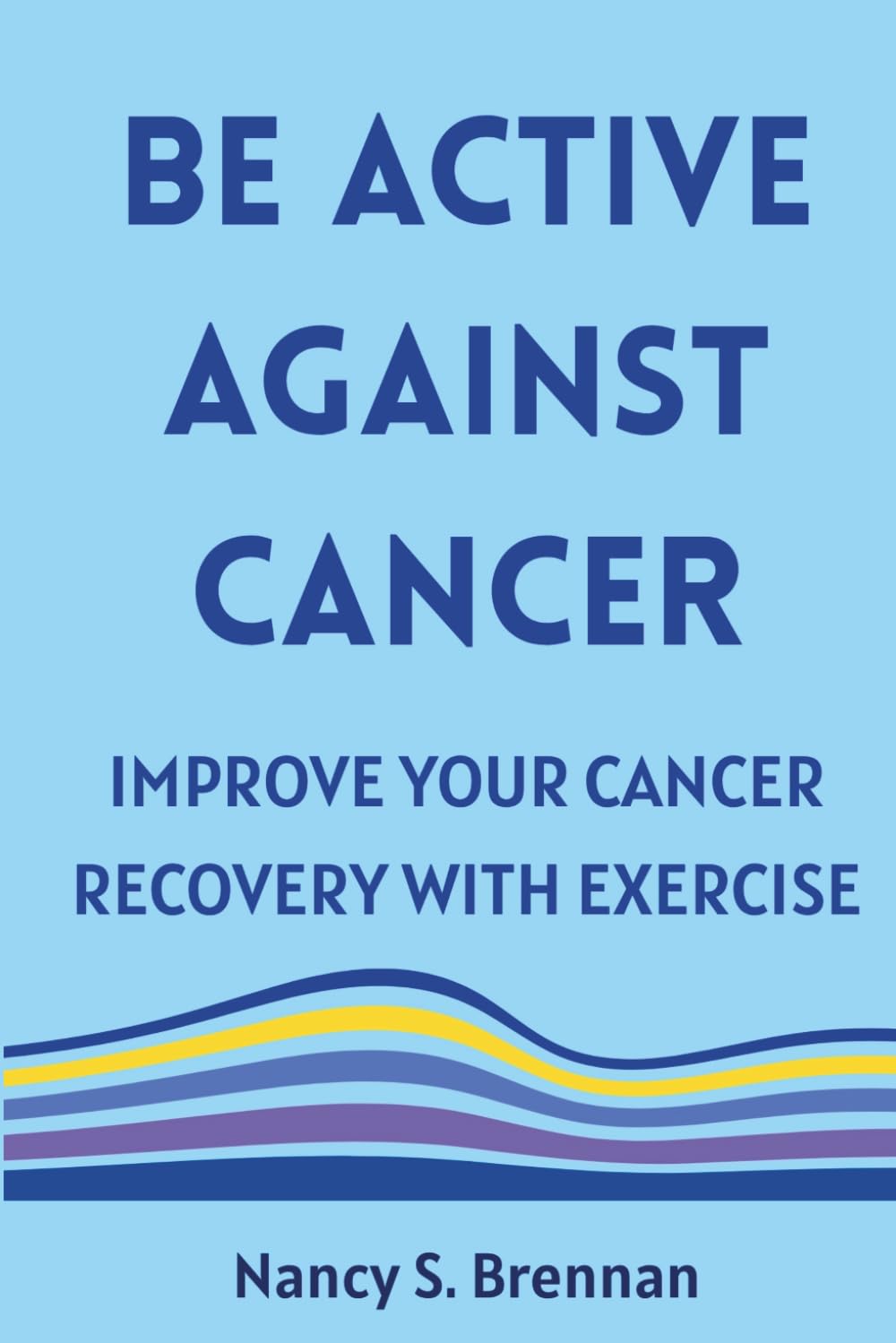 Be Active Against Cancer: Improve Your Cancer Recovery with Exercise