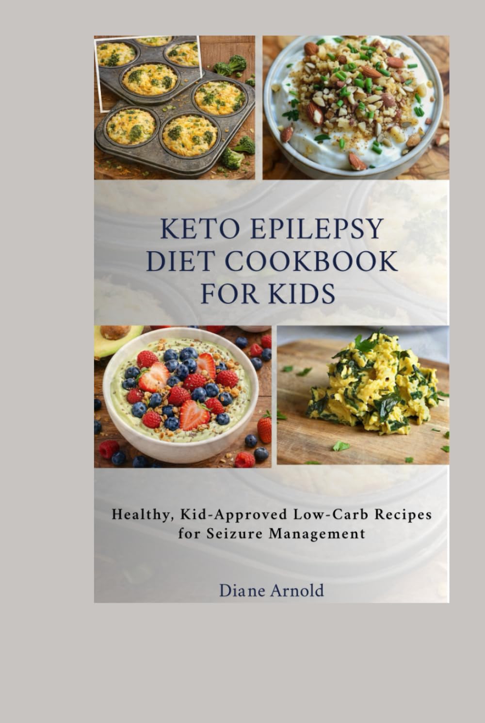 Keto Epilepsy Diet Cookbook For Kids: Healthy, Kid-Approved Low-Carb Recipes for Seizure Management
