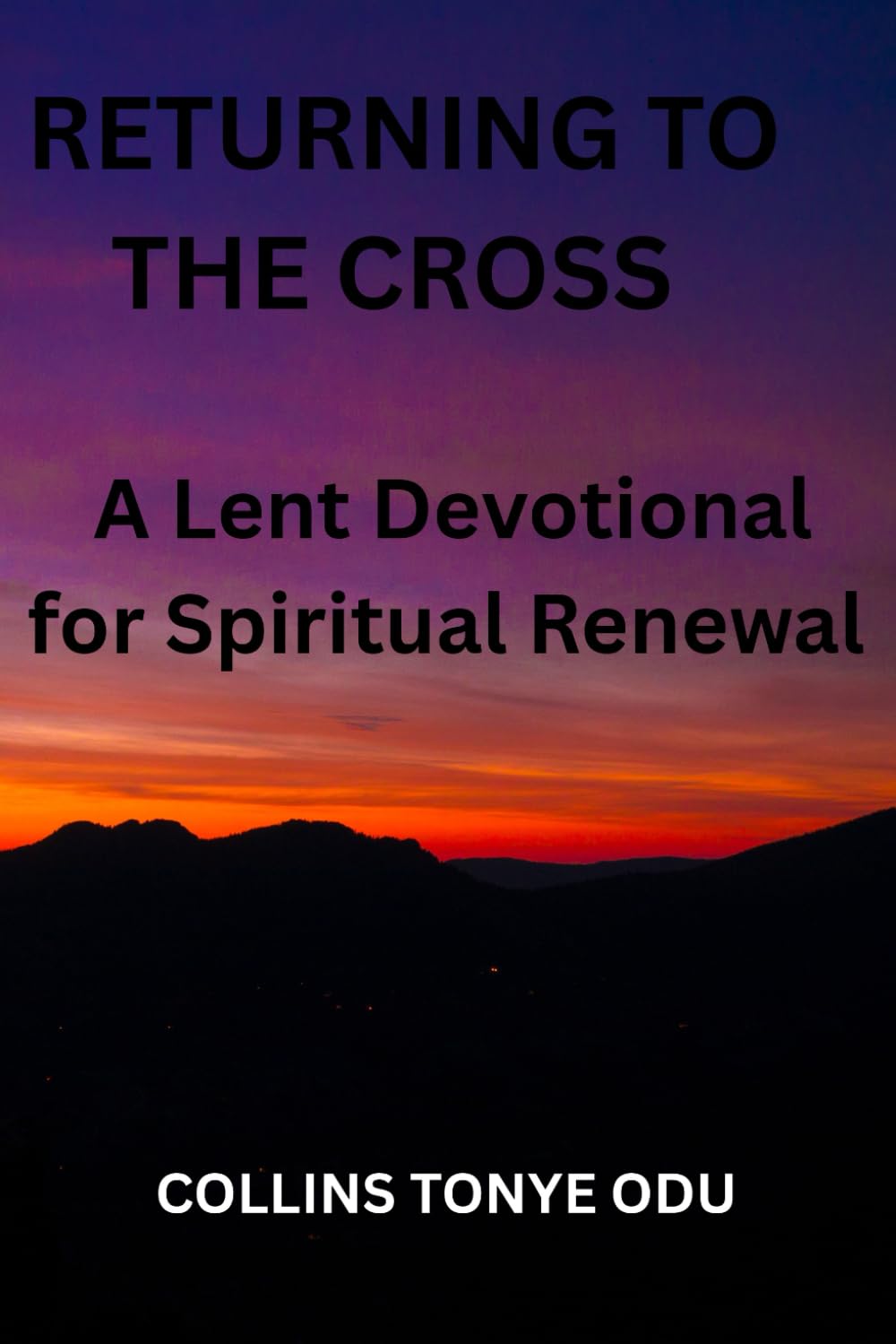 Returning to the Cross: A Lent Devotional for Spiritual Renewal and Daily Reflection