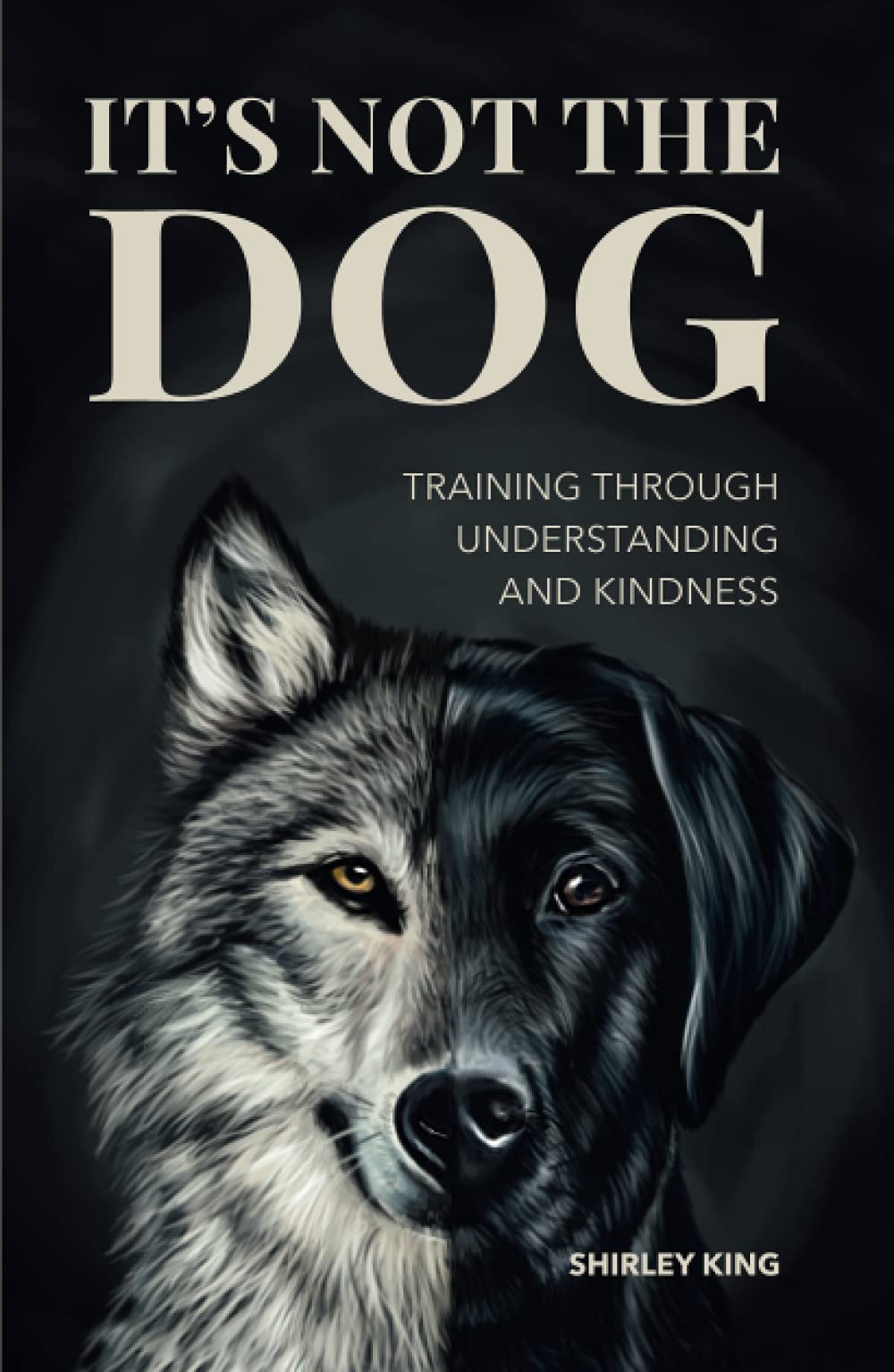 It's Not The Dog: Training Through Understanding And Kindness