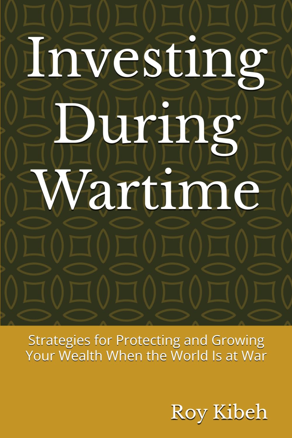 Investing During Wartime: Strategies for Protecting and Growing Your Wealth When the World Is at War