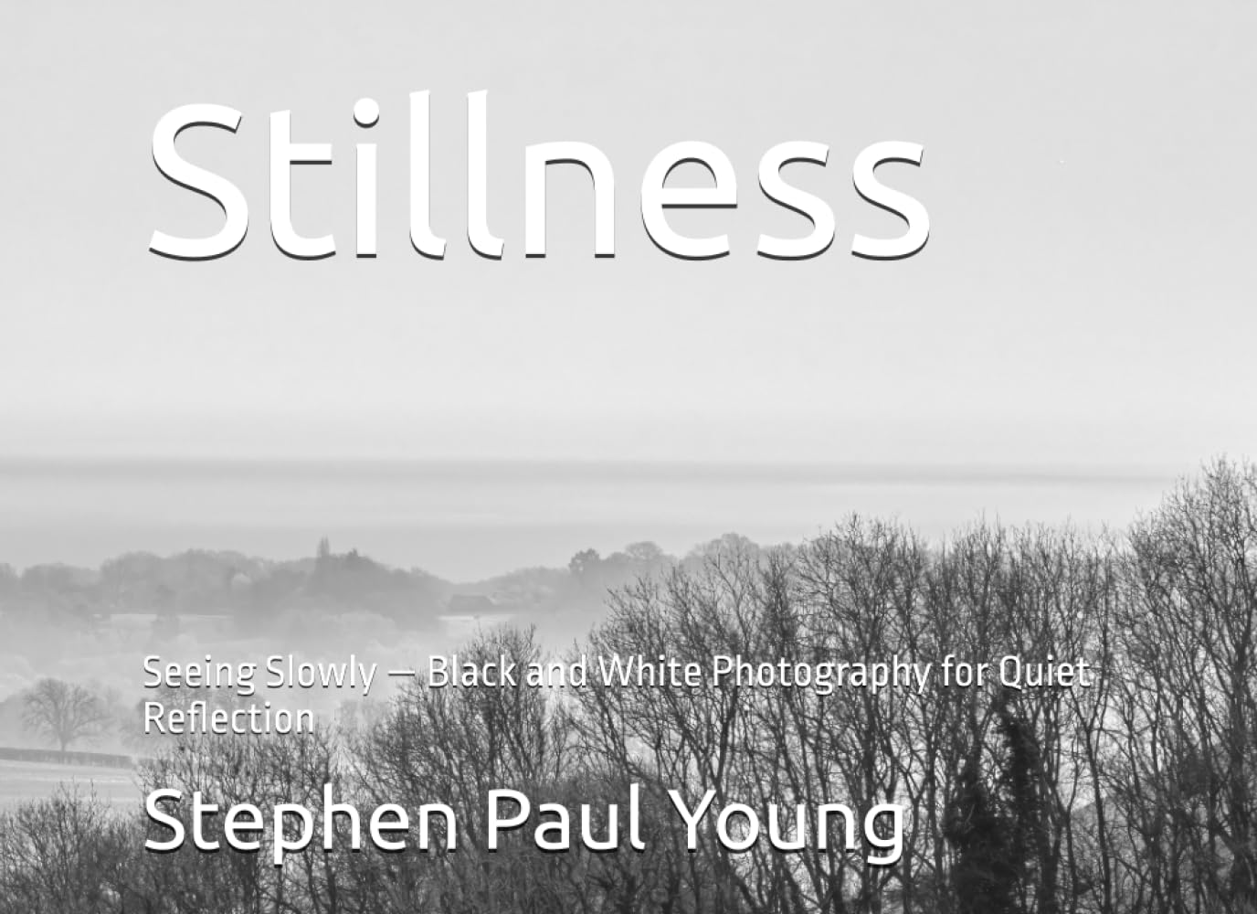 Stillness: Seeing Slowly — Black and White Photography for Quiet Reflection