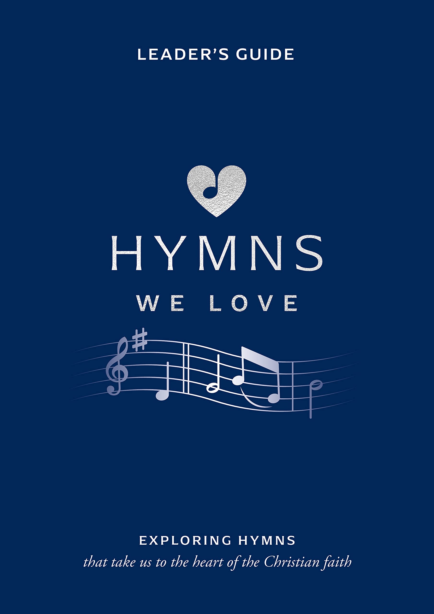 Hymns We Love Leader's Guide: Exploring Hymns That Take Us the Heart of the Christian Faith (Ministry resource for outreach to seniors/elderly ... ... ... Take Us to the Heart of the Christian Faith